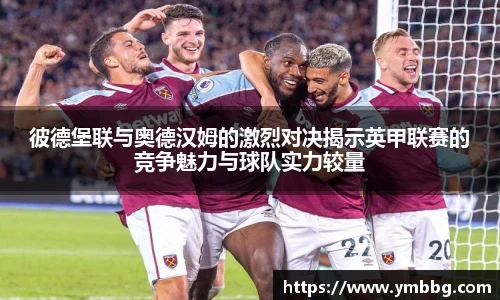 彼德堡联与奥德汉姆的激烈对决揭示英甲联赛的竞争魅力与球队实力较量