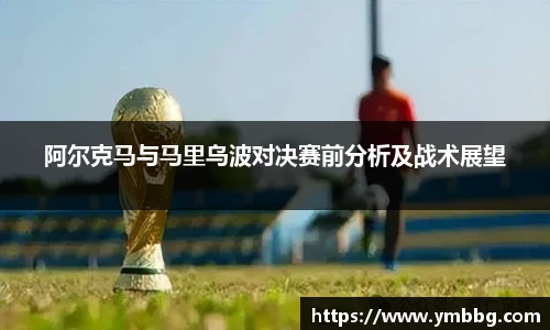 阿尔克马与马里乌波对决赛前分析及战术展望